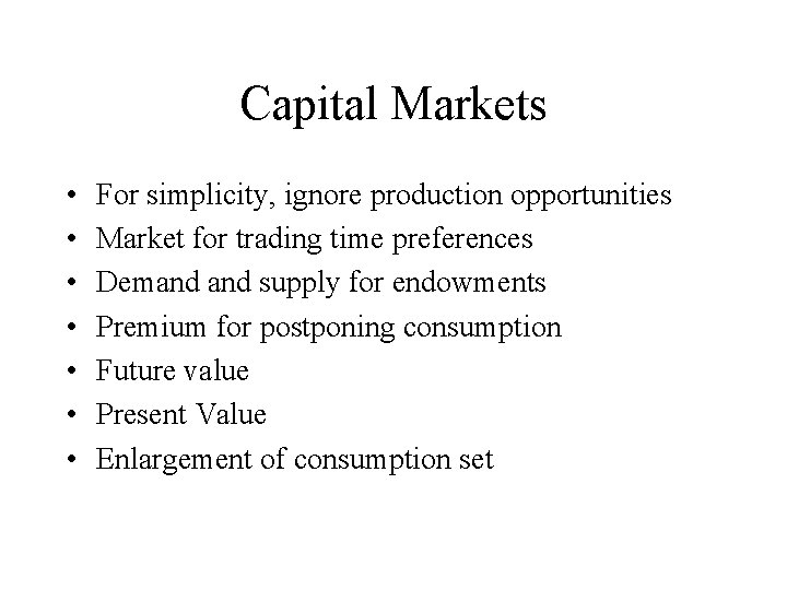 Capital Markets • • For simplicity, ignore production opportunities Market for trading time preferences