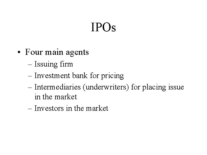 IPOs • Four main agents – Issuing firm – Investment bank for pricing –