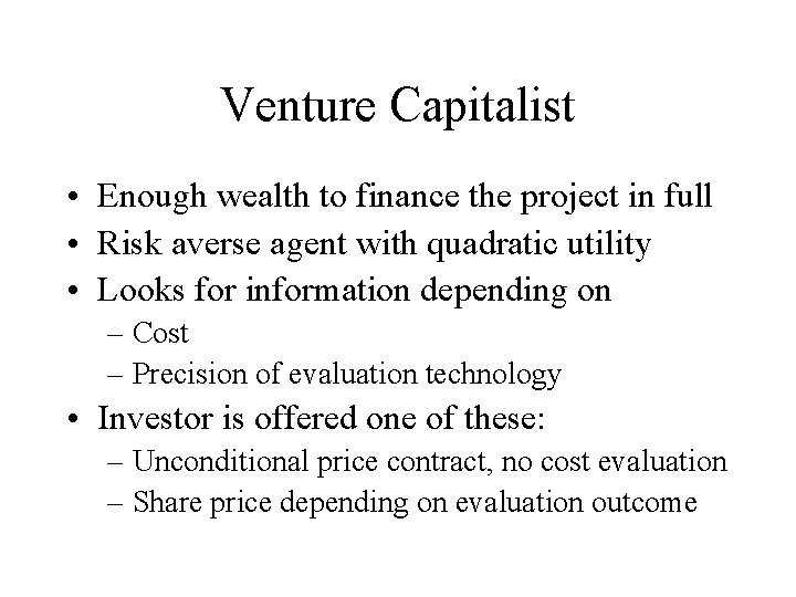 Venture Capitalist • Enough wealth to finance the project in full • Risk averse