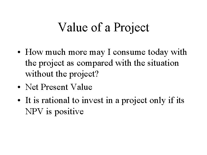 Value of a Project • How much more may I consume today with the