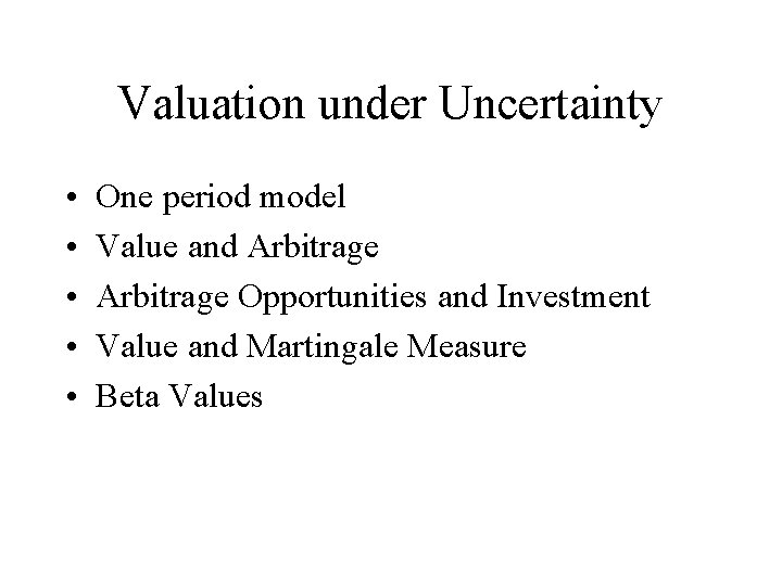 Valuation under Uncertainty • • • One period model Value and Arbitrage Opportunities and
