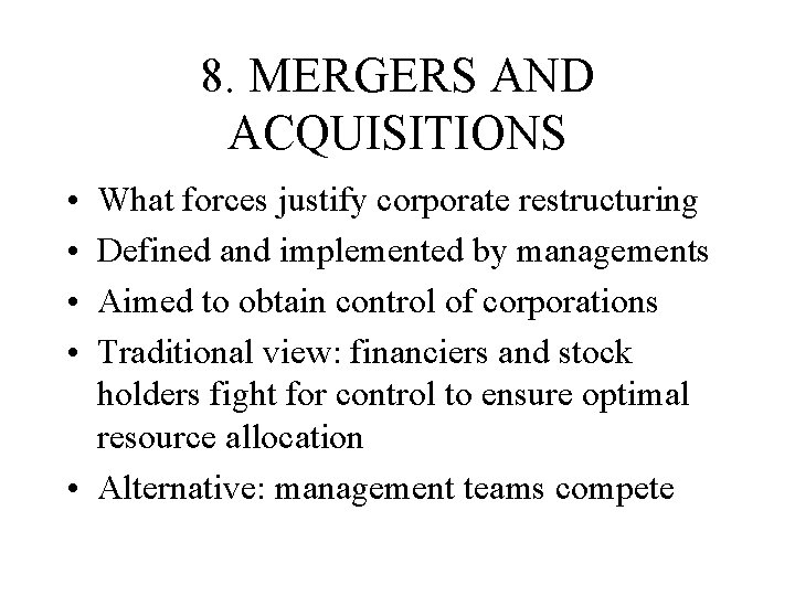 8. MERGERS AND ACQUISITIONS • • What forces justify corporate restructuring Defined and implemented