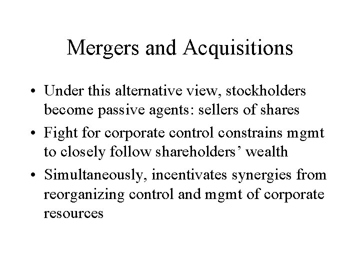 Mergers and Acquisitions • Under this alternative view, stockholders become passive agents: sellers of