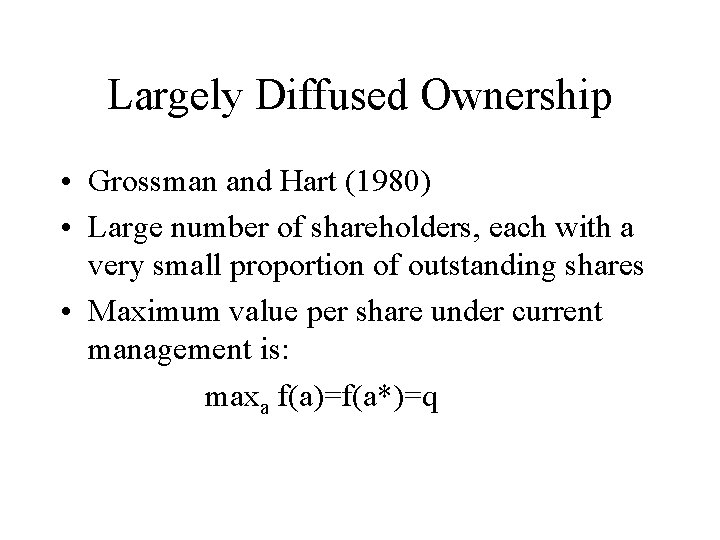 Largely Diffused Ownership • Grossman and Hart (1980) • Large number of shareholders, each
