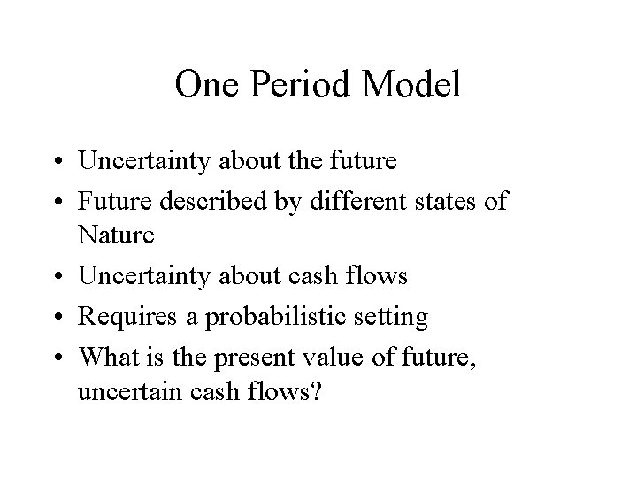 One Period Model • Uncertainty about the future • Future described by different states