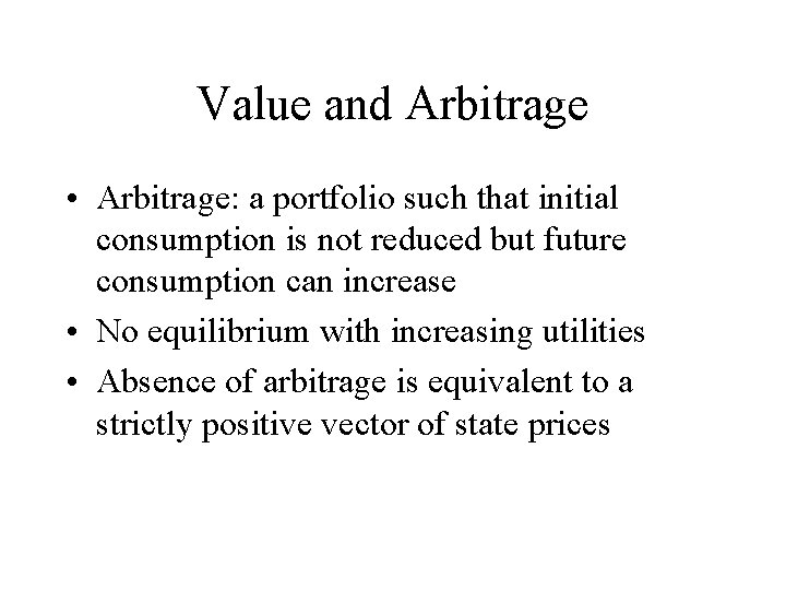 Value and Arbitrage • Arbitrage: a portfolio such that initial consumption is not reduced