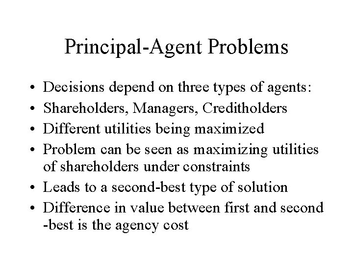 Principal-Agent Problems • • Decisions depend on three types of agents: Shareholders, Managers, Creditholders