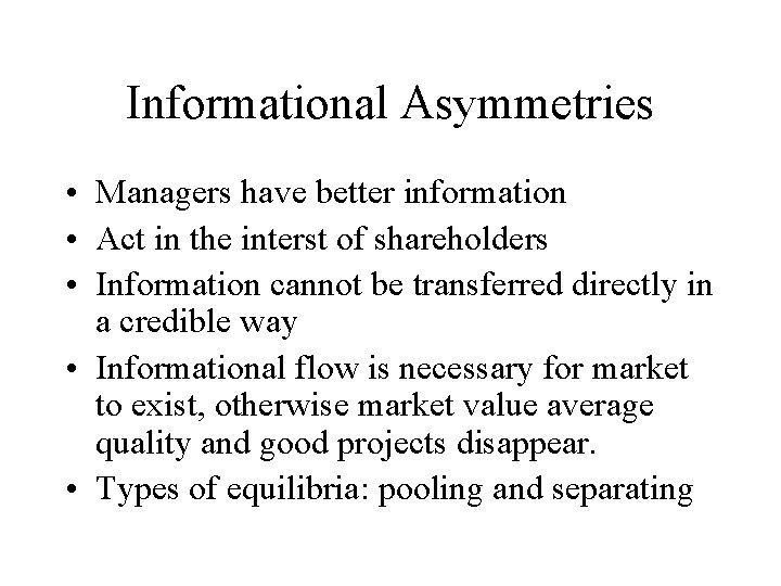 Informational Asymmetries • Managers have better information • Act in the interst of shareholders