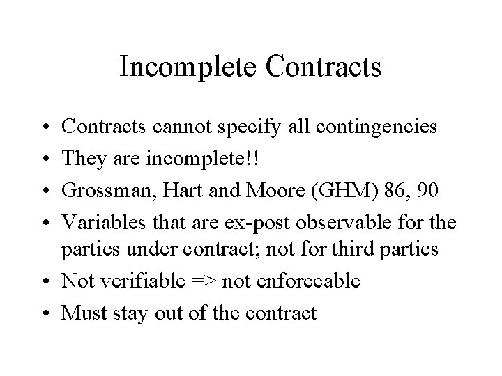 Incomplete Contracts • • Contracts cannot specify all contingencies They are incomplete!! Grossman, Hart