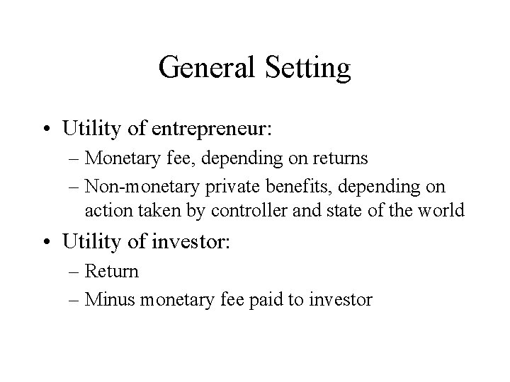 General Setting • Utility of entrepreneur: – Monetary fee, depending on returns – Non-monetary