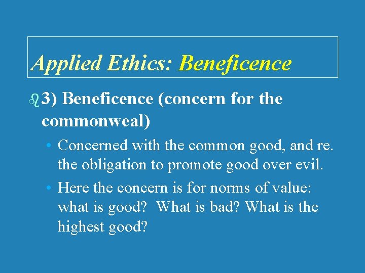 Applied Ethics: Beneficence b 3) Beneficence (concern for the commonweal) • Concerned with the