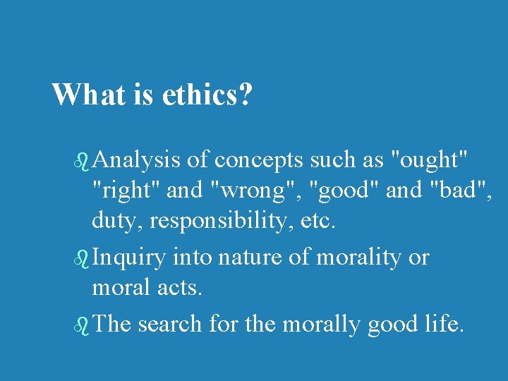 What is ethics? b Analysis of concepts such as "ought" "right" and "wrong", "good"