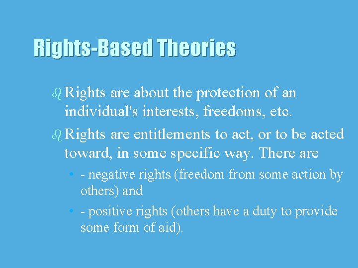Rights-Based Theories b Rights are about the protection of an individual's interests, freedoms, etc.