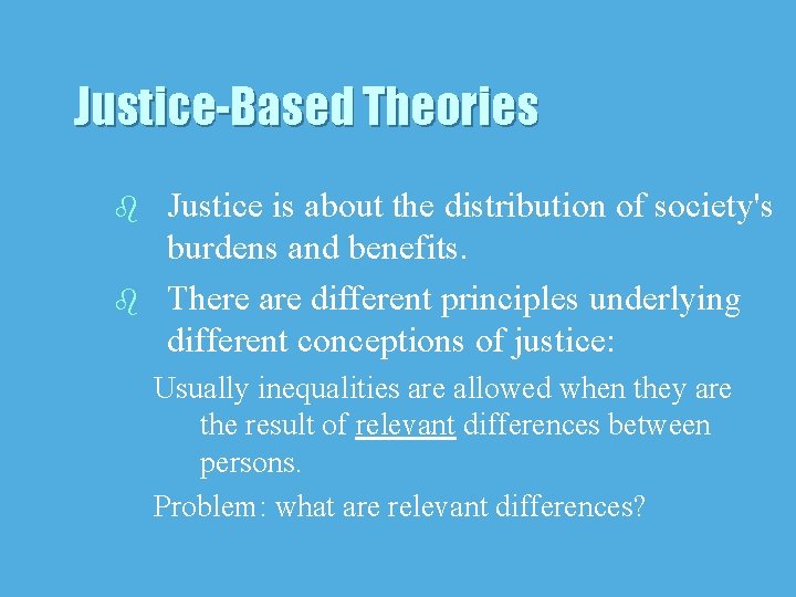 Justice-Based Theories b b Justice is about the distribution of society's burdens and benefits.