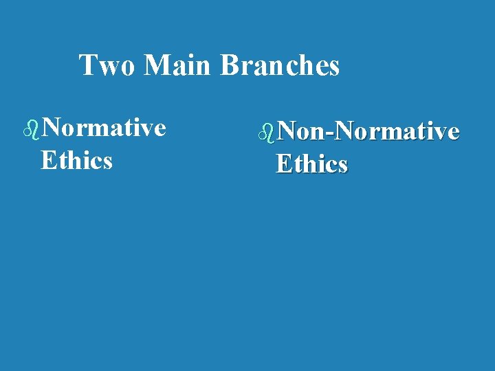 Two Main Branches b. Normative Ethics b. Non-Normative Ethics 