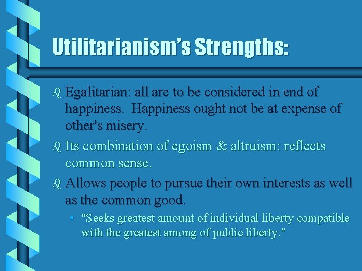 Utilitarianism’s Strengths: b Egalitarian: all are to be considered in end of happiness. Happiness