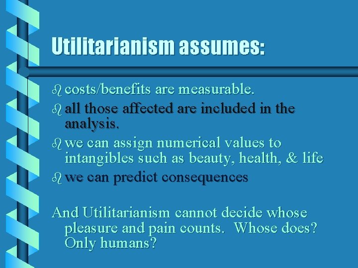 Utilitarianism assumes: b costs/benefits are measurable. b all those affected are included in the