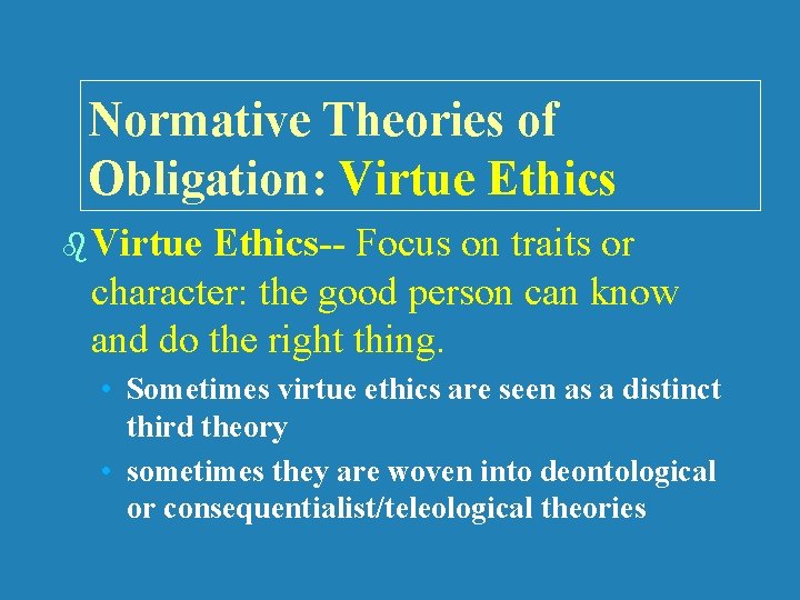 Normative Theories of Obligation: Virtue Ethics b Virtue Ethics-- Focus on traits or character: