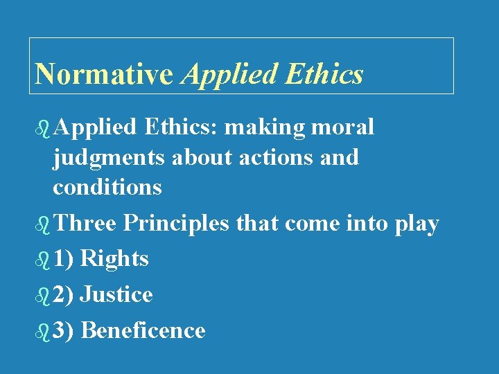 Normative Applied Ethics b Applied Ethics: making moral judgments about actions and conditions b