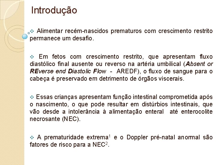Introdução v Alimentar recém-nascidos prematuros com crescimento restrito permanece um desafio. v Em fetos