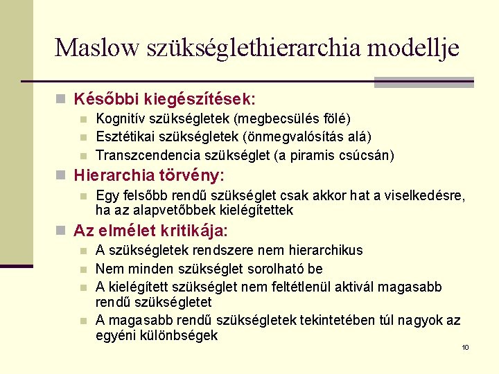 Maslow szükséglethierarchia modellje n Későbbi kiegészítések: n n n Kognitív szükségletek (megbecsülés fölé) Esztétikai