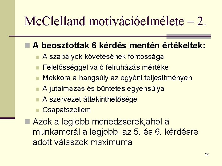 Mc. Clelland motivációelmélete – 2. n A beosztottak 6 kérdés mentén értékeltek: n n