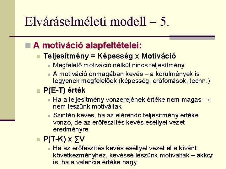 Elváráselméleti modell – 5. n A motiváció alapfeltételei: n Teljesítmény = Képesség x Motiváció