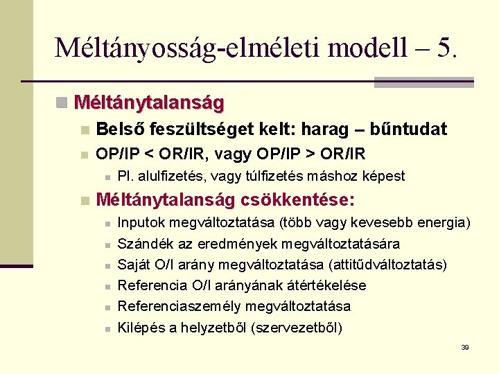 Méltányosság-elméleti modell – 5. n Méltánytalanság n Belső feszültséget kelt: harag – bűntudat n