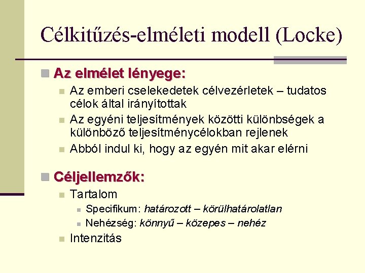 Célkitűzés-elméleti modell (Locke) n Az elmélet lényege: n n n Az emberi cselekedetek célvezérletek