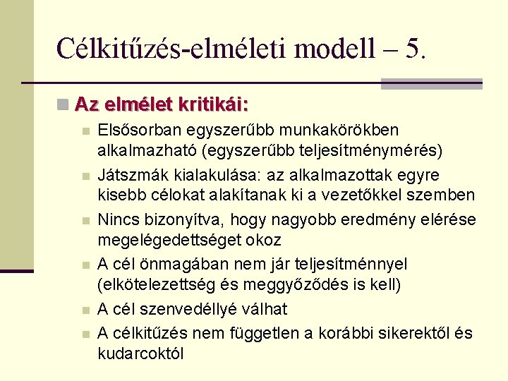 Célkitűzés-elméleti modell – 5. n Az elmélet kritikái: n n n Elsősorban egyszerűbb munkakörökben