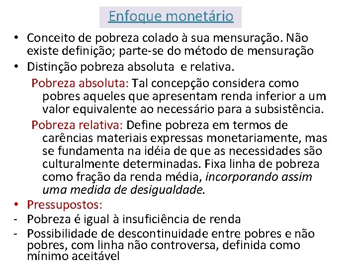 Enfoque monetário • Conceito de pobreza colado à sua mensuração. Não existe definição; parte-se