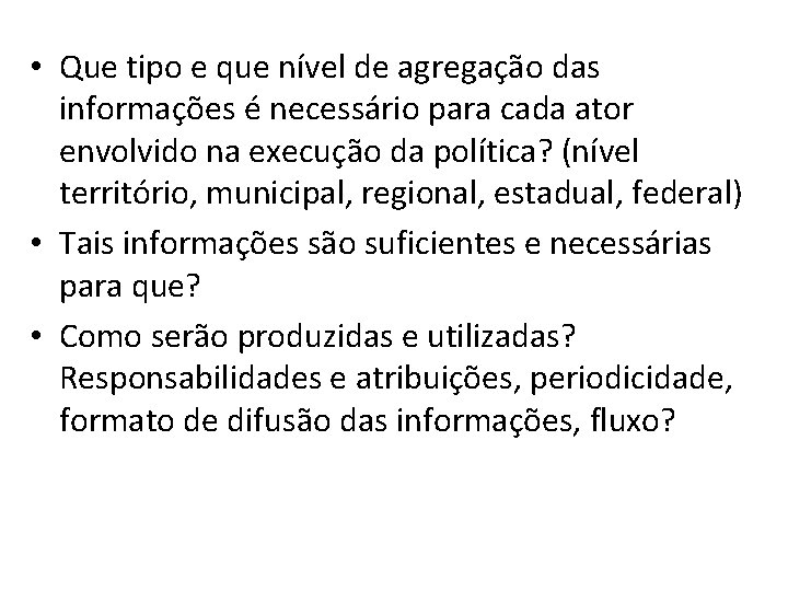  • Que tipo e que nível de agregação das informações é necessário para