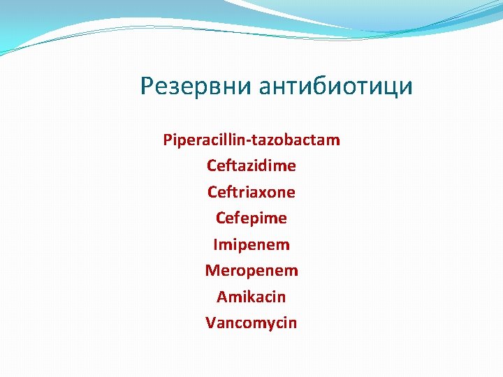 Резервни антибиотици Piperacillin-tazobactam Ceftazidime Ceftriaxone Cefepime Imipenem Meropenem Amikacin Vancomycin 