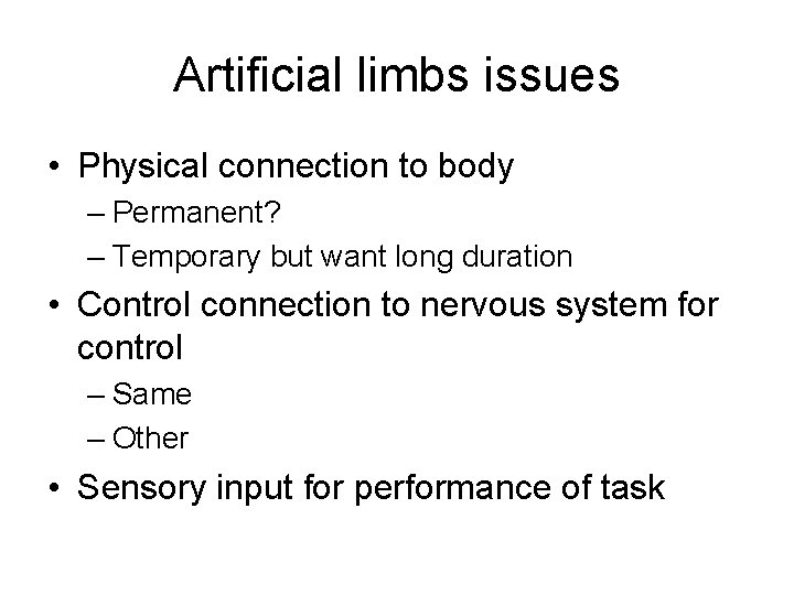 Artificial limbs issues • Physical connection to body – Permanent? – Temporary but want