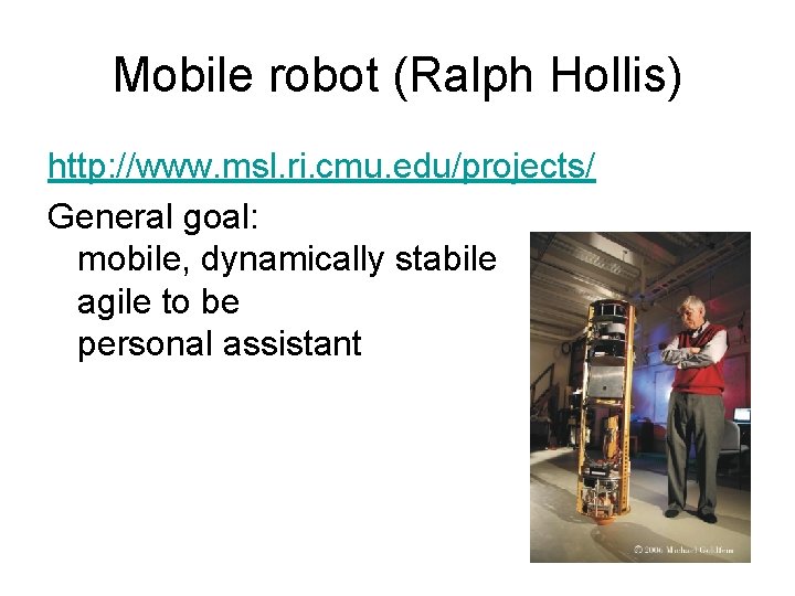 Mobile robot (Ralph Hollis) http: //www. msl. ri. cmu. edu/projects/ General goal: mobile, dynamically