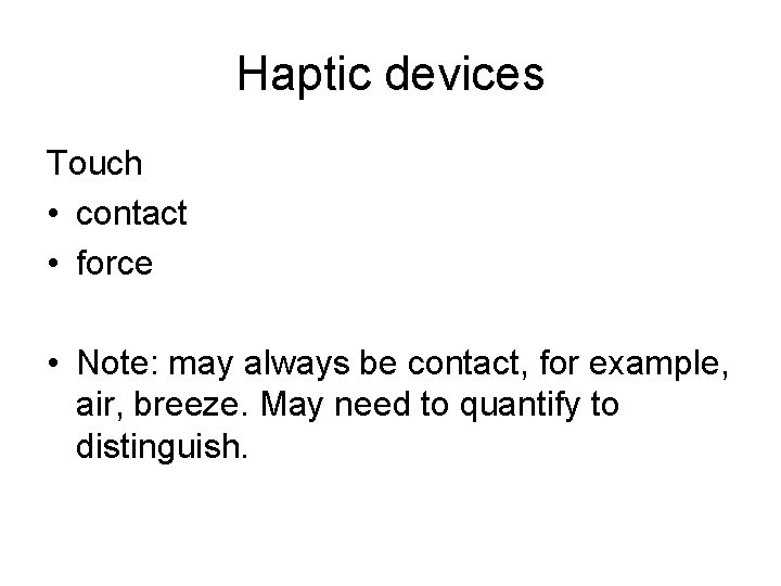 Haptic devices Touch • contact • force • Note: may always be contact, for