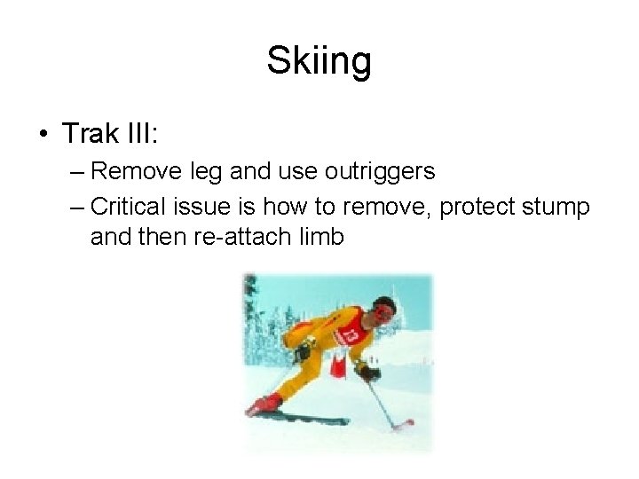 Skiing • Trak III: – Remove leg and use outriggers – Critical issue is