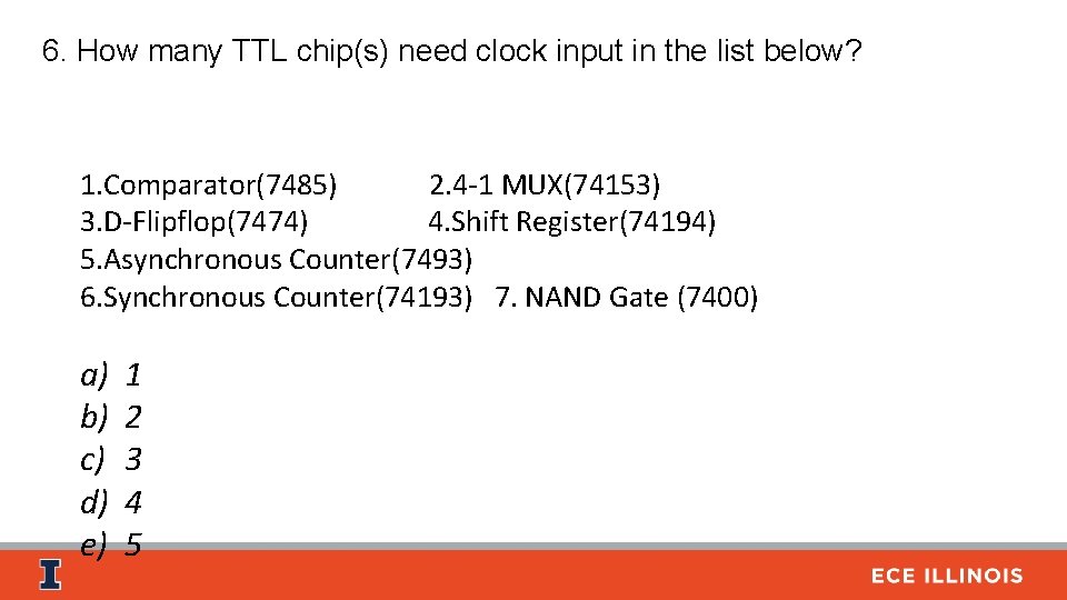 6. How many TTL chip(s) need clock input in the list below? 1. Comparator(7485)