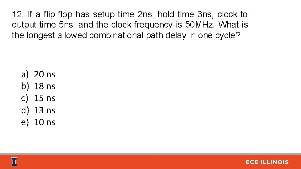 12. If a flip-flop has setup time 2 ns, hold time 3 ns, clock-tooutput