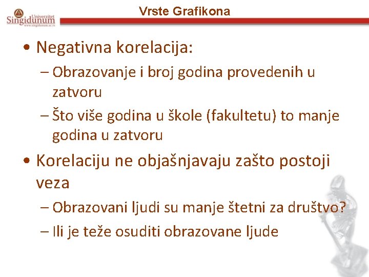 Vrste Grafikona • Negativna korelacija: – Obrazovanje i broj godina provedenih u zatvoru –
