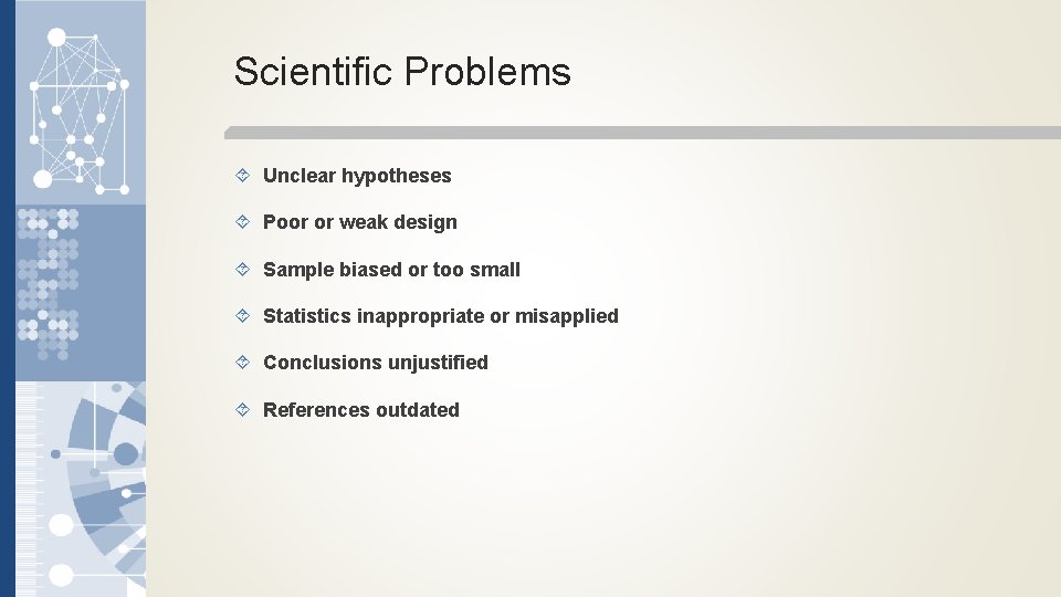 Scientific Problems Unclear hypotheses Poor or weak design Sample biased or too small Statistics