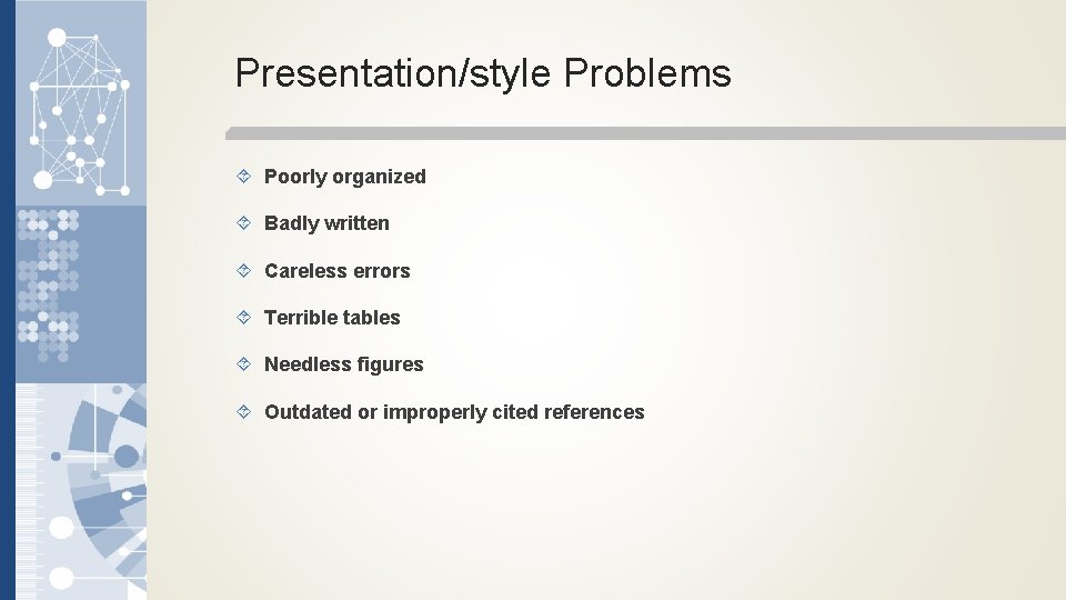 Presentation/style Problems Poorly organized Badly written Careless errors Terrible tables Needless figures Outdated or