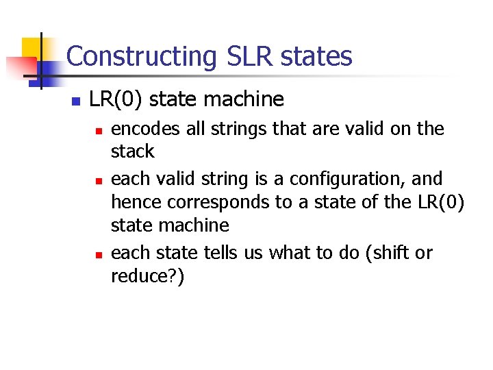 Constructing SLR states n LR(0) state machine n n n encodes all strings that