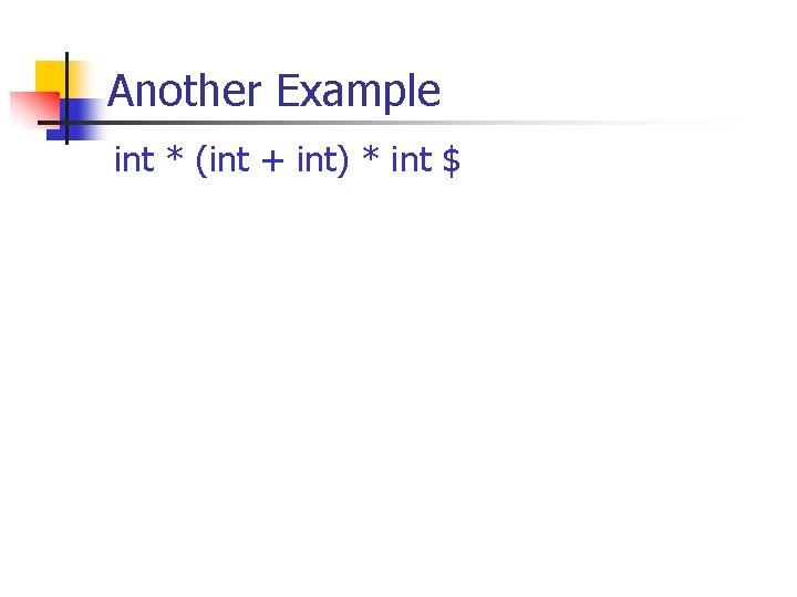 Another Example int * (int + int) * int $ 