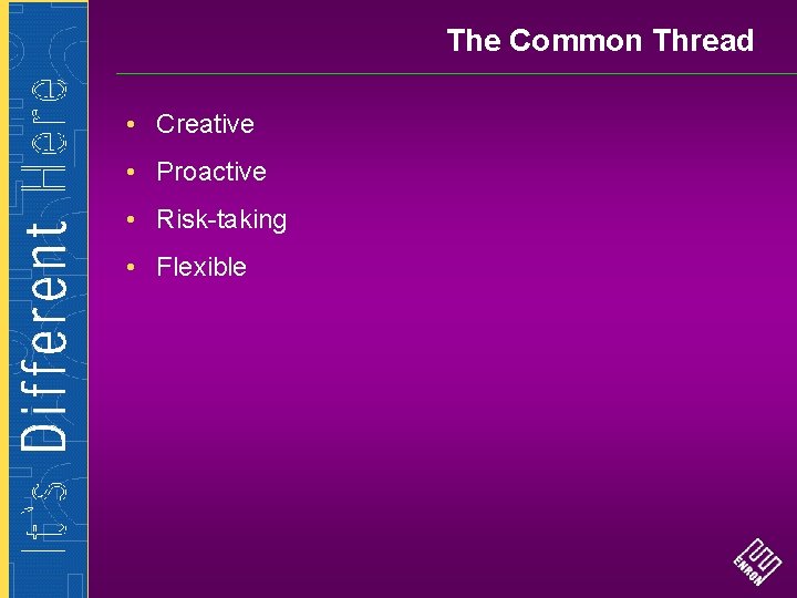 The Common Thread • Creative • Proactive • Risk-taking • Flexible 