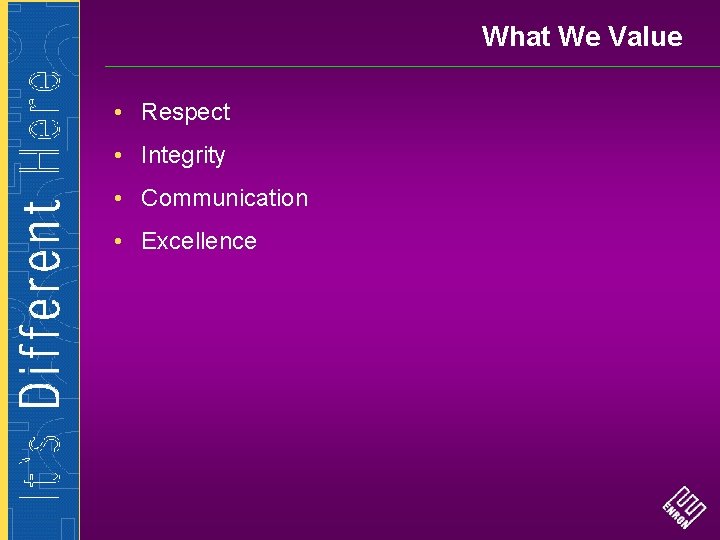 What We Value • Respect • Integrity • Communication • Excellence 