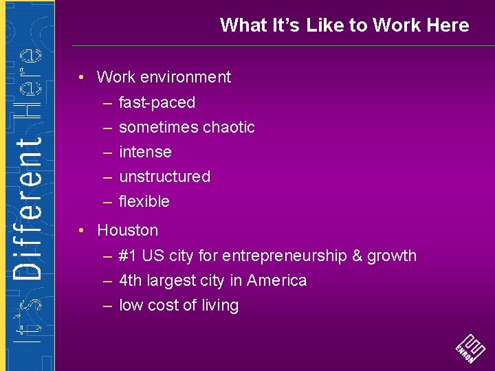 What It’s Like to Work Here • Work environment – – – fast-paced sometimes