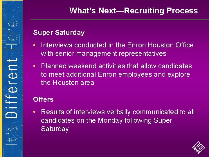 What’s Next—Recruiting Process Super Saturday • Interviews conducted in the Enron Houston Office with