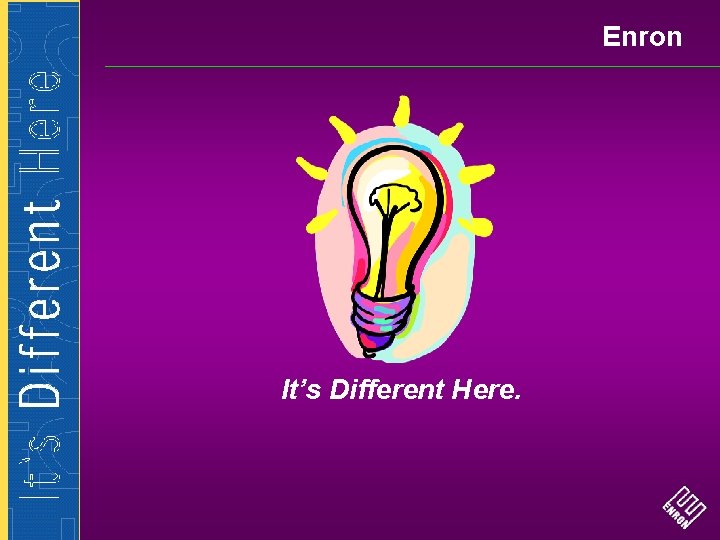 Enron It’s Different Here. 