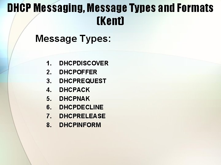 DHCP Messaging, Message Types and Formats (Kent) Message Types: 1. 2. 3. 4. 5.